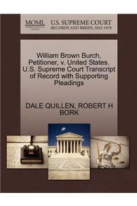 William Brown Burch, Petitioner, V. United States. U.S. Supreme Court Transcript of Record with Supporting Pleadings