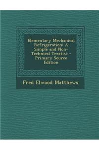 Elementary Mechanical Refrigeration: A Simple and Non-Technical Treatise