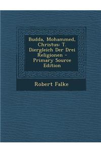 Budda, Mohammed, Christus: T. Diergleich Der Drei Religionen