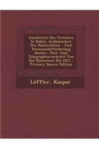 Geschichte Des Verkehrs in Baden, Insbesondere Der Nachrichten - Und Personenbeforderung (Boten-, Post- Und Telegraphenverkehr) Von Der Romerzeit Bis