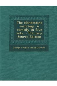 The Clandestine Marriage. a Comedy in Five Acts