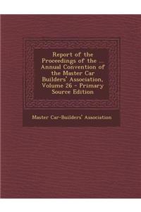 Report of the Proceedings of the ... Annual Convention of the Master Car Builders' Association, Volume 26