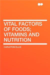 Vital Factors of Foods; Vitamins and Nutrition