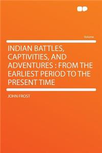 Indian Battles, Captivities, and Adventures
