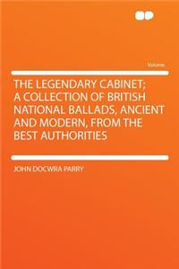 The Legendary Cabinet; A Collection of British National Ballads, Ancient and Modern, from the Best Authorities