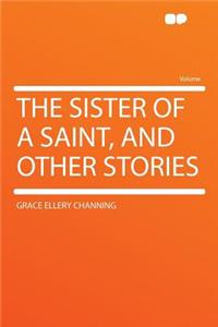 The Sister of a Saint, and Other Stories