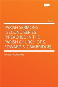 Parish Sermons: Second Series (Preached in the Parish Church of S. Edward's, Cambridge)