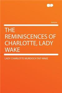 The Reminiscences of Charlotte, Lady Wake