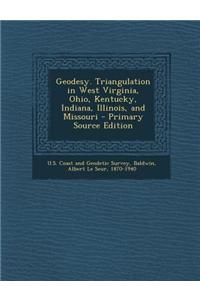 Geodesy. Triangulation in West Virginia, Ohio, Kentucky, Indiana, Illinois, and Missouri - Primary Source Edition