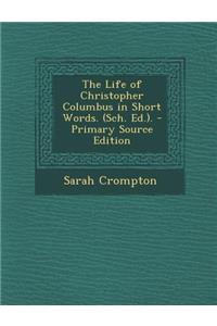 The Life of Christopher Columbus in Short Words. (Sch. Ed.). - Primary Source Edition