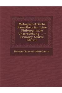 Metageometrische Raumtheorien: Eine Philosophische Untersuchung ... - Primary Source Edition