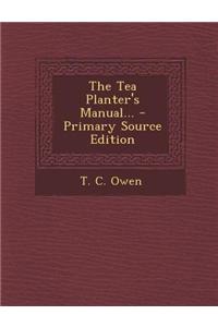 The Tea Planter's Manual... - Primary Source Edition