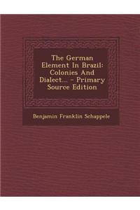 The German Element in Brazil: Colonies and Dialect... - Primary Source Edition