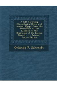 A Self-Verifying Chronological History of Ancient Egypt: From the Foundation of the Kingdom to the Beginning of the Persian Dynasty ...