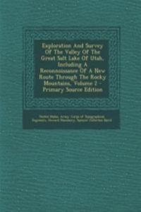 Exploration and Survey of the Valley of the Great Salt Lake of Utah, Including a Reconnoissance of a New Route Through the Rocky Mountains, Volume 2