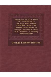 Narratives of State Trials in the Nineteenth Century: First Period. from the Union with Ireland to the Death of George the Fourth, 1801-1830, Volume 2