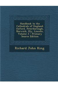 Handbook to the Cathedrals of England: Oxford, Peterborough, Norwich, Ely, Lincoln, Volume 3 - Primary Source Edition