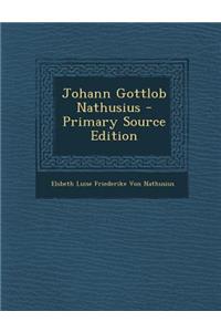 Johann Gottlob Nathusius - Primary Source Edition