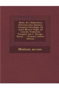 Medii Aevi Bibliotheca Patristica Seu Ejusdem Temporis Patrologia AB Anno MCCXVI Usque Ad Concilii Tridentini Tempora. Ser.1, Recogn. Horoy... - Prima