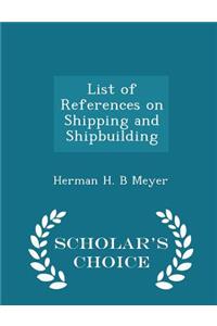 List of References on Shipping and Shipbuilding - Scholar's Choice Edition