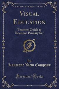 Visual Education: Teachers Guide to Keystone Primary Set (Classic Reprint)