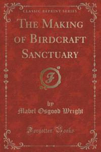 The Making of Birdcraft Sanctuary (Classic Reprint)