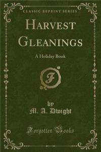 Harvest Gleanings: A Holiday Book (Classic Reprint)