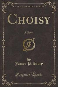 Choisy: A Novel (Classic Reprint)