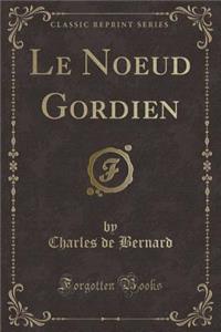 Le Noeud Gordien (Classic Reprint)