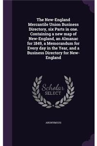 The New-England Mercantile Union Business Directory, six Parts in one. Containing a new map of New-England, an Almanac for 1849, a Memorandum for Every day in the Year, and a Business Directory for New-England