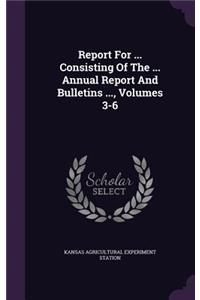 Report for ... Consisting of the ... Annual Report and Bulletins ..., Volumes 3-6