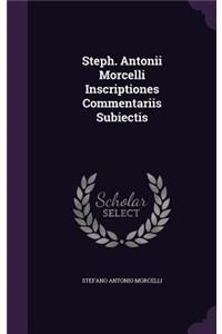 Steph. Antonii Morcelli Inscriptiones Commentariis Subiectis