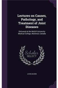 Lectures on Causes, Pathology, and Treatment of Joint Diseases