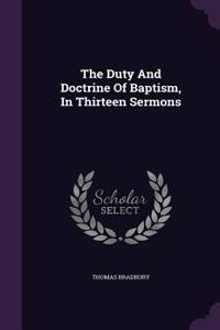 Duty And Doctrine Of Baptism, In Thirteen Sermons
