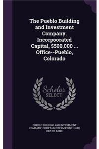 Pueblo Building and Investment Company. Incorpoorated Capital, $500,000 ... Office--Pueblo, Colorado