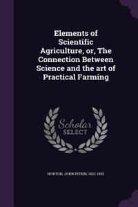 Elements of Scientific Agriculture, Or, the Connection Between Science and the Art of Practical Farming