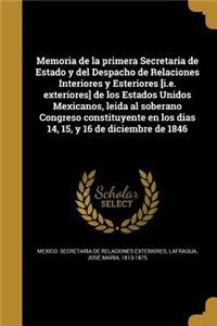 Memoria de la primera Secretaria de Estado y del Despacho de Relaciones Interiores y Esteriores [i.e. exteriores] de los Estados Unidos Mexicanos, leida al soberano Congreso constituyente en los dias 14, 15, y 16 de diciembre de 1846