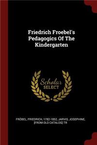 Friedrich Froebel's Pedagogics Of The Kindergarten
