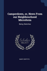 Camperdown, or, News From our Neighbourhood Microform