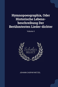 Hymnopoeographia, Oder Historische Lebens-beschreibung Der Berühmtesten Lieder-dichter; Volume 4