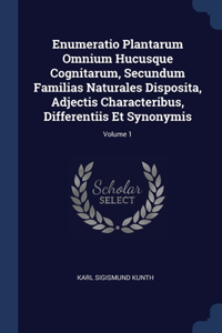 Enumeratio Plantarum Omnium Hucusque Cognitarum, Secundum Familias Naturales Disposita, Adjectis Characteribus, Differentiis Et Synonymis; Volume 1