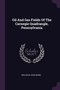 Oil And Gas Fields Of The Carnegie Quadrangle, Pennsylvania