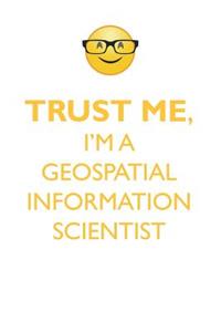 TRUST ME, I'M A GEOSPATIAL INFORMATION SCIENTIST AFFIRMATIONS WORKBOOK Positive Affirmations Workbook. Includes