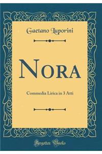 Nora: Commedia Lirica in 3 Atti (Classic Reprint)