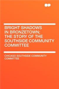 Bright Shadows in Bronzetown; The Story of the Southside Community Committee