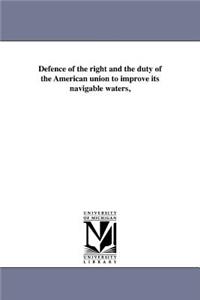 Defence of the right and the duty of the American union to improve its navigable waters,