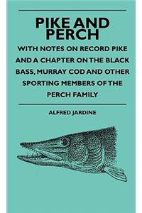 Pike And Perch - With Notes On Record Pike And A Chapter On The Black Bass, Murray Cod And Other Sporting Members Of The Perch Family