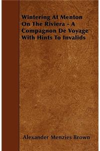 Wintering At Menton On The Riviera - A Compagnon De Voyage With Hints To Invalids