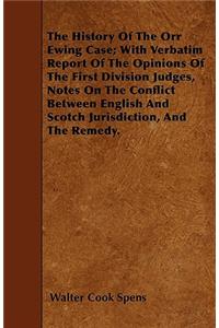 The History Of The Orr Ewing Case; With Verbatim Report Of The Opinions Of The First Division Judges, Notes On The Conflict Between English And Scotch Jurisdiction, And The Remedy.