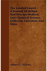 The London Lancet - A Journal Of British And Foreign Medical, And Chemical Science, Criticism, Literature And News